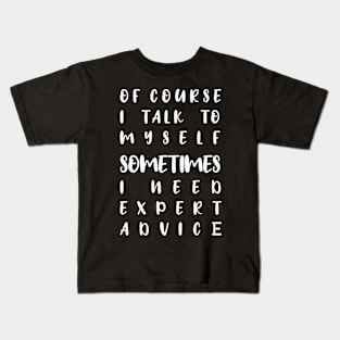 of course i talk to myself sometimes i need expert advice Kids T-Shirt